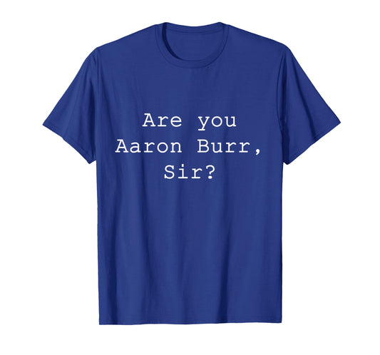"Are You Aaron Burr, Sir" T-Shirt