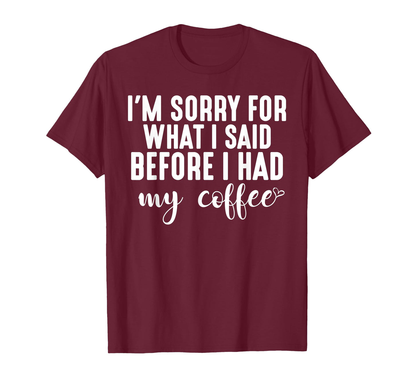 "I'm Sorry For What I Said Before I Had My Coffee" T-Shirt T-Shirt