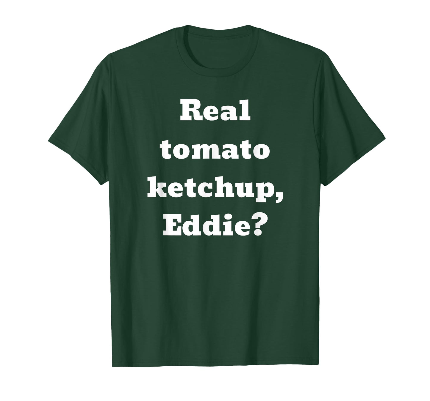 Real tomato ketchup, Eddie? T-Shirt