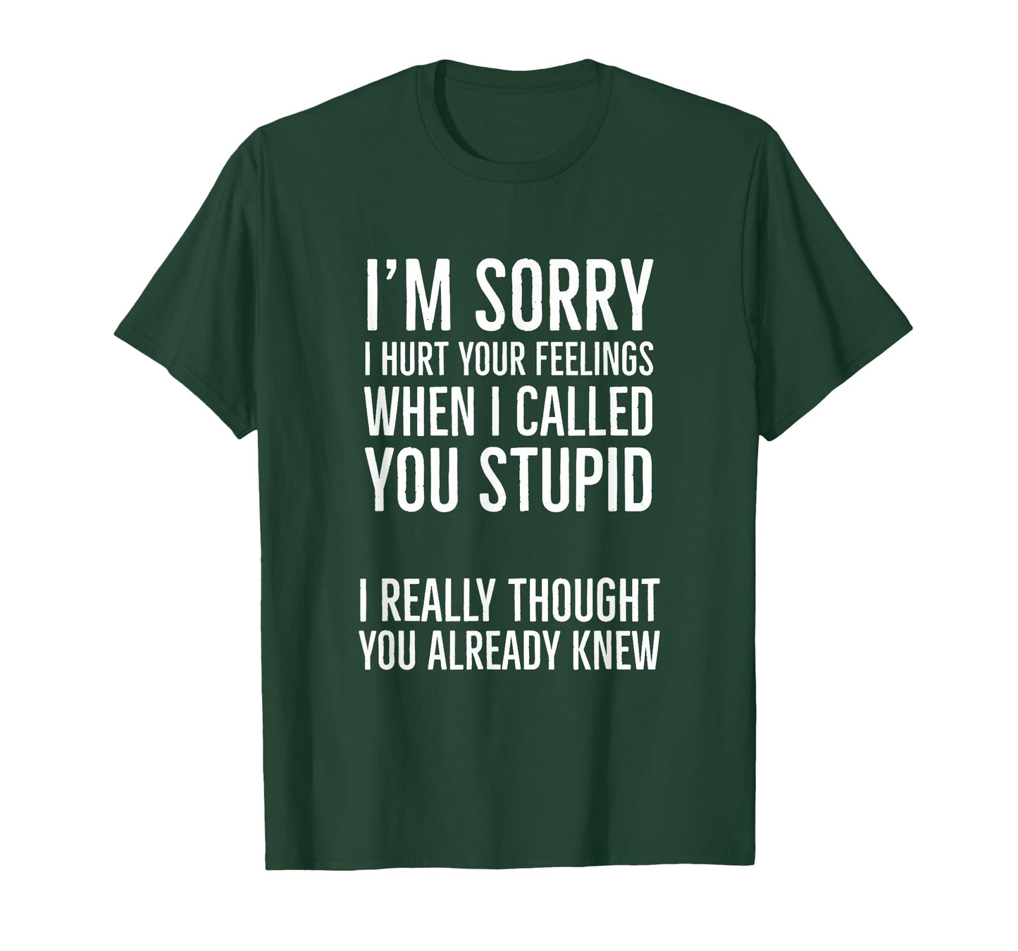I'm Sorry I Hurt Your Feelings When I Called You Stupid T-Shirt