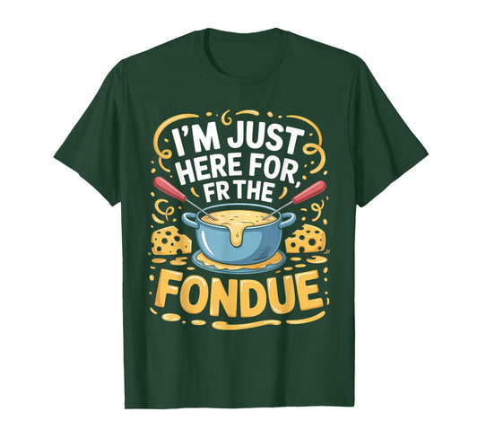 I'm Just Here For The Fondue Fun Time T-Shirt