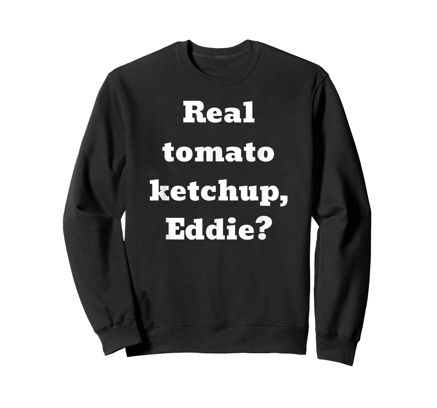 Real tomato ketchup, Eddie? T-Shirt