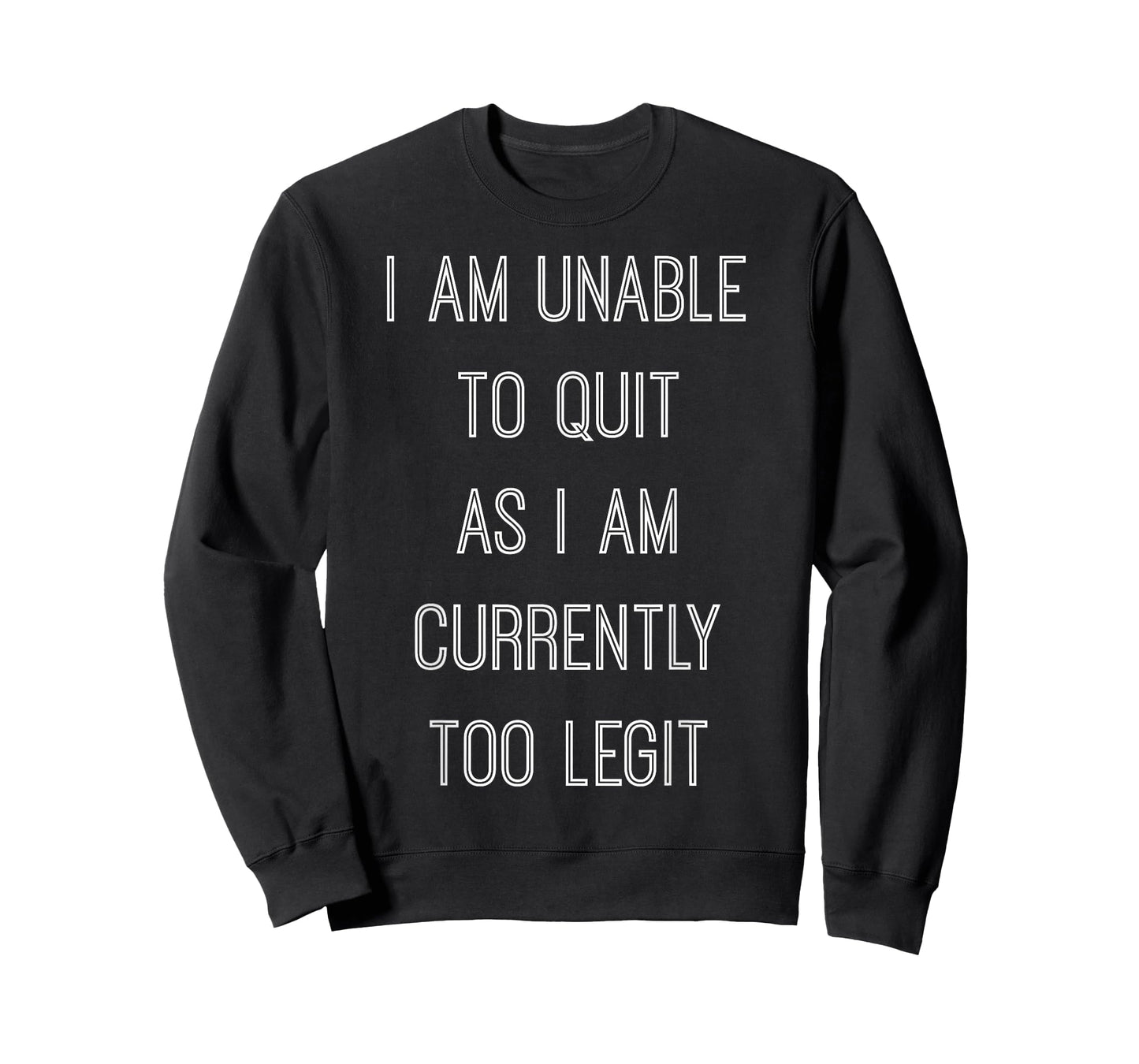 "I Am Unable To Quit As I Am Currently Too Legit" T-shirt T-Shirt