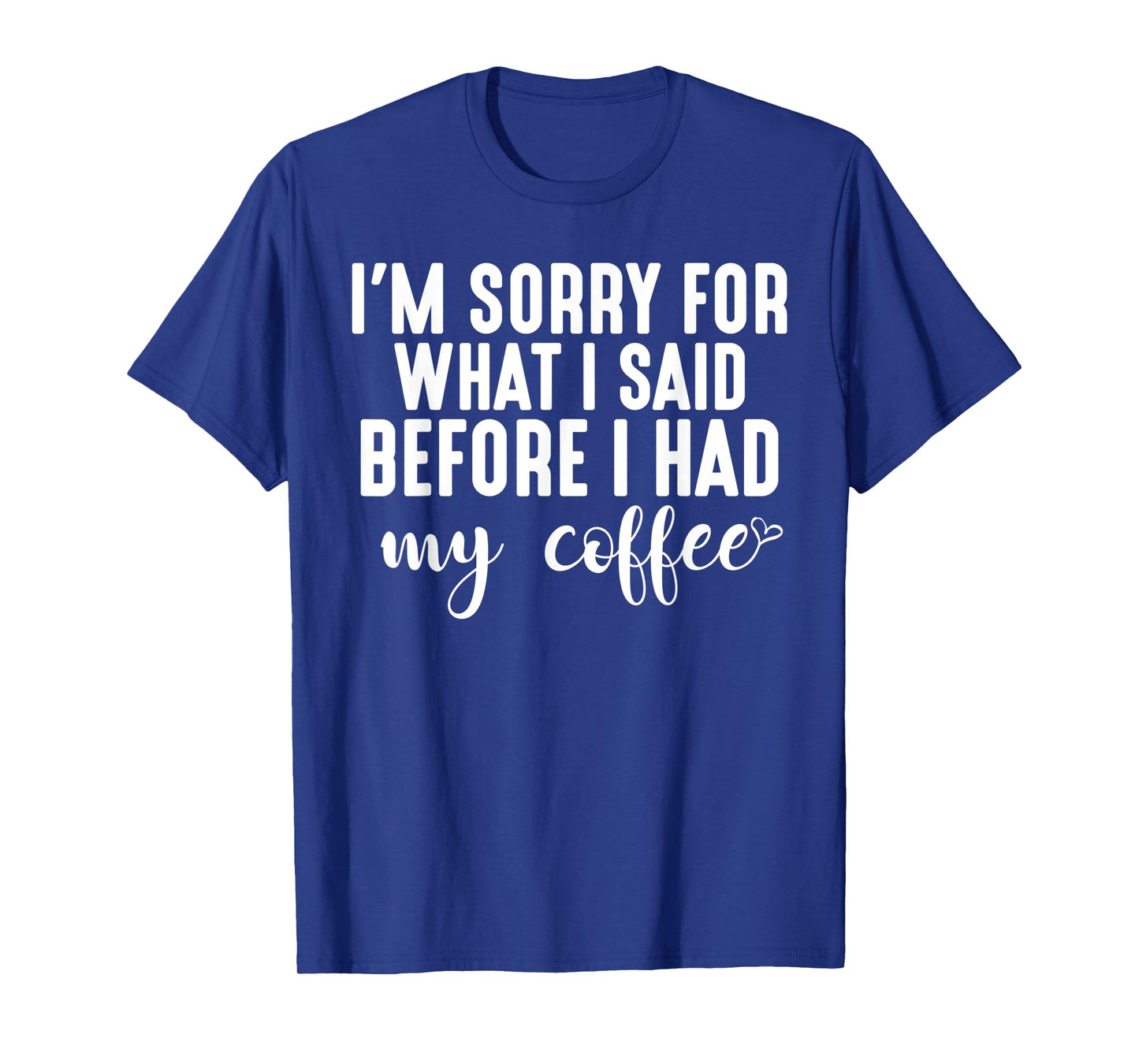 "I'm Sorry For What I Said Before I Had My Coffee" T-Shirt T-Shirt