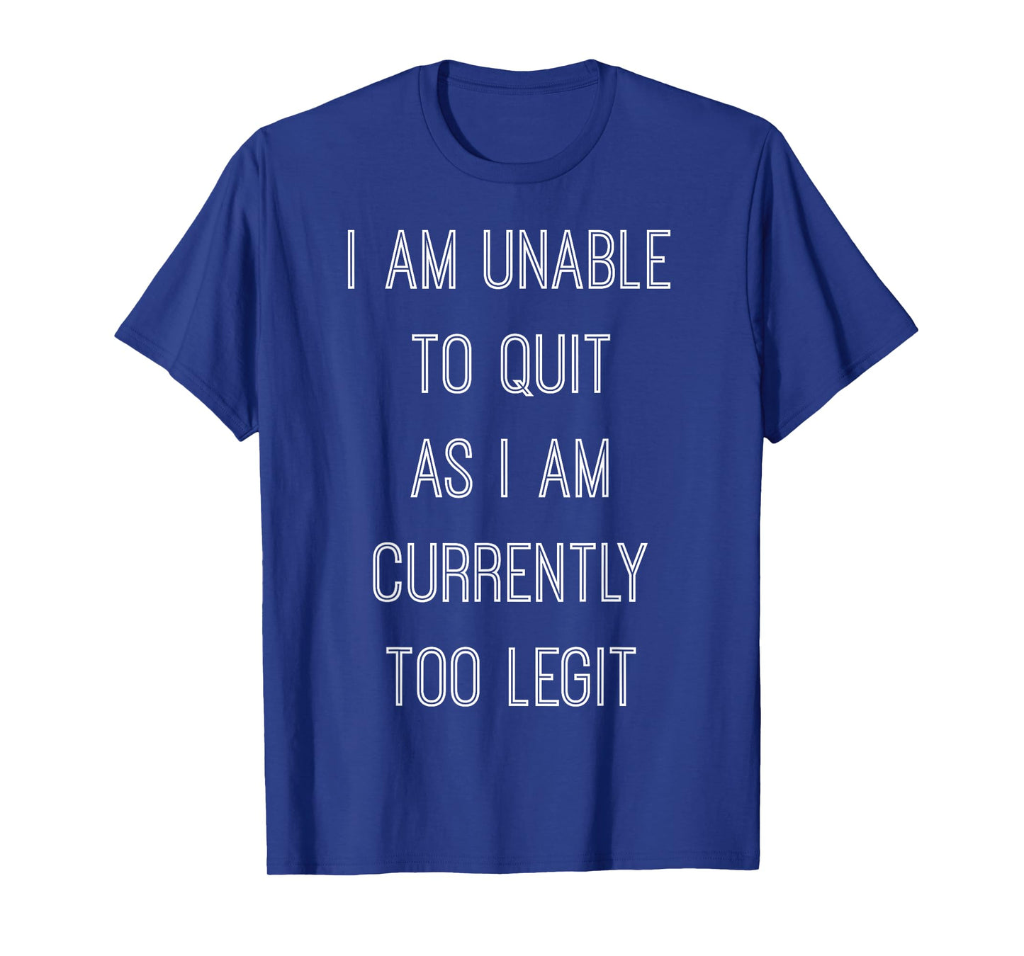 "I Am Unable To Quit As I Am Currently Too Legit" T-shirt T-Shirt