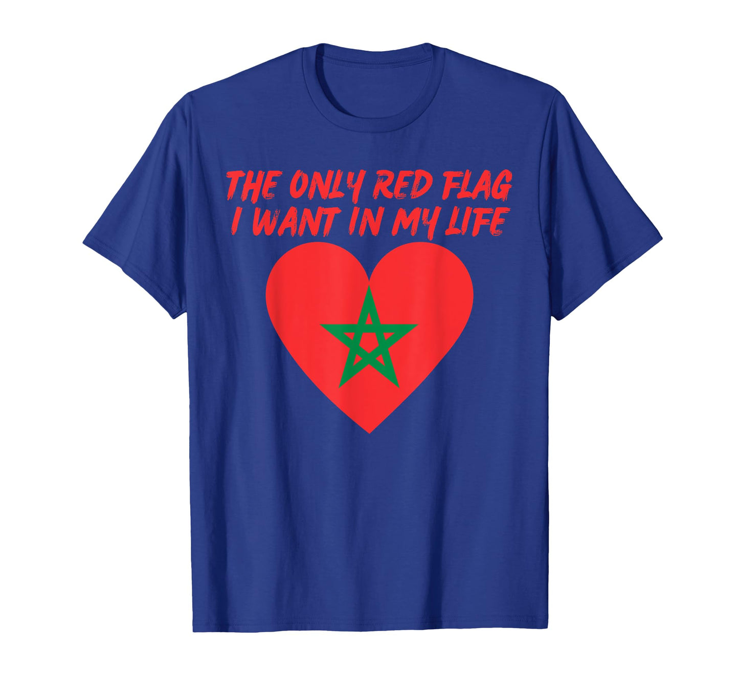 Only Red Flag I Want In My Life Is Moroccan Flag of Morocco T-Shirt
