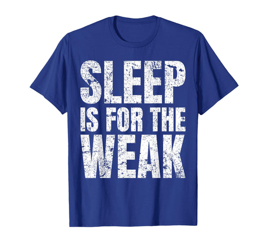 "Sleep Is For The Weak" Funny T-Shirt T-Shirt