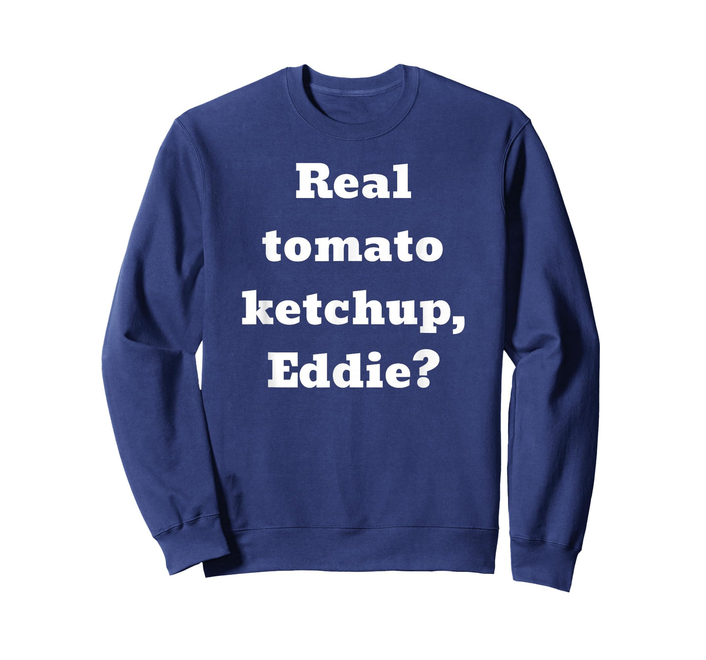 Real tomato ketchup, Eddie? T-Shirt