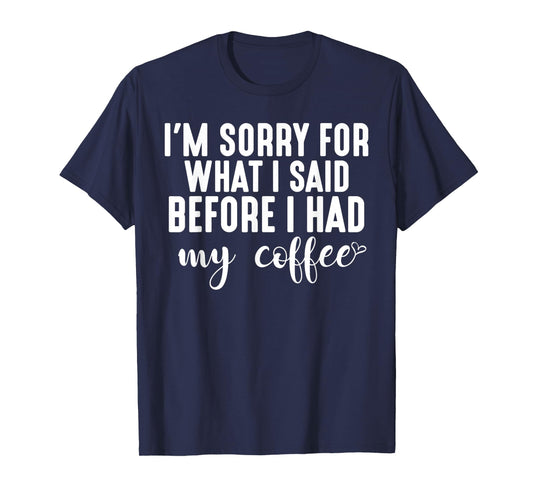 "I'm Sorry For What I Said Before I Had My Coffee" T-Shirt T-Shirt