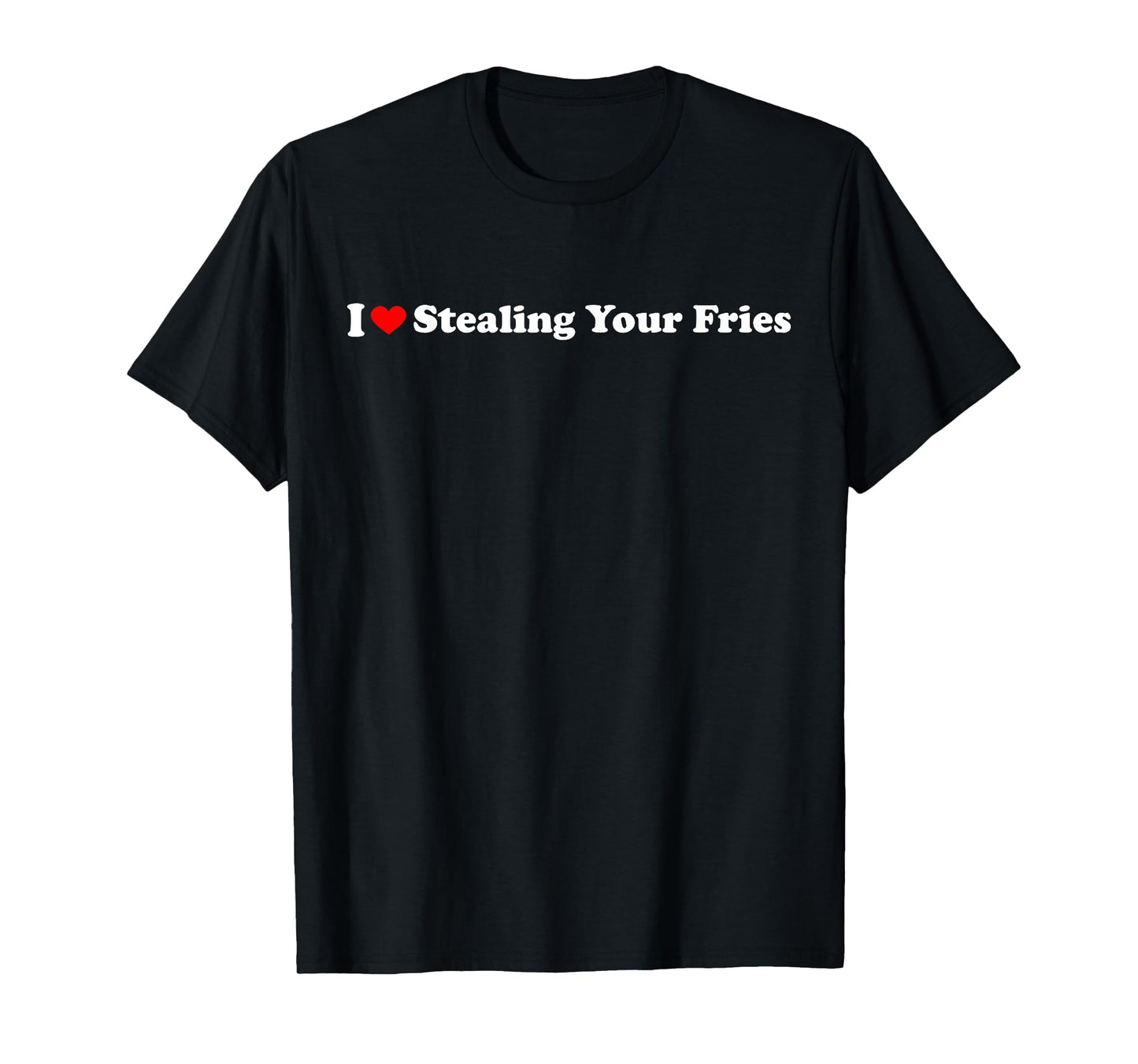 I Heart Stealing Your Fries T-Shirt