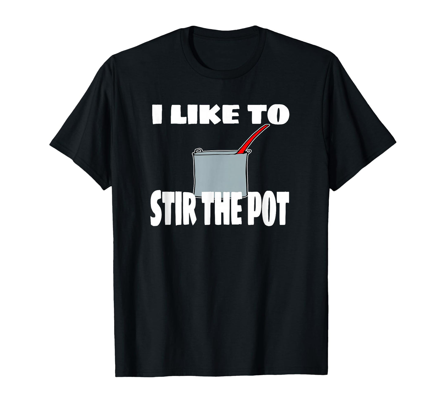 "I Like To Stir The Pot" Instigator or Cook Tee T-Shirt