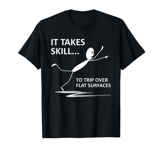 It Takes Skill To Trip Over Flat Surfaces Funny Quotes T-Shirt